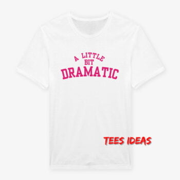 A Little Bit Dramatic T-Shirt