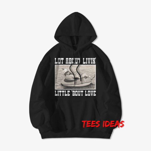 Alan Jackson Lot About Livin And Little Bout Love Hoodie