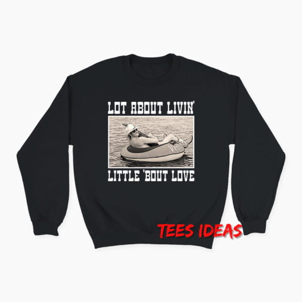 Alan Jackson Lot About Livin And Little Bout Love Sweatshirt