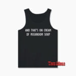 And That’s On Cream Of Mushroom Soup Tank Top