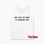 And That’s On Cream Of Mushroom Soup Tank Top