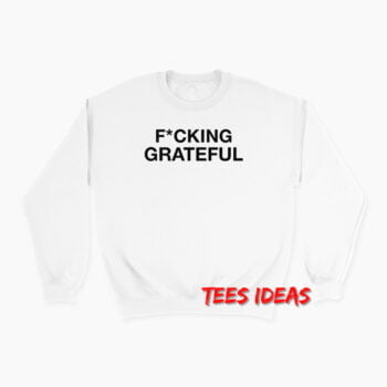 Ariana Grande Fcking Grateful Sweatshirt