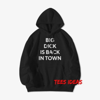 Big Dick Is Back In Town Hoodie