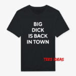 Big Dick Is Back In Town T-Shirt