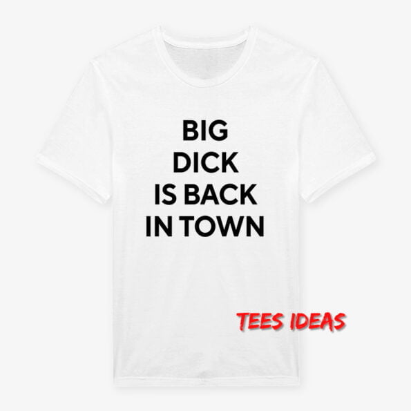 Big Dick Is Back In Town T-Shirt