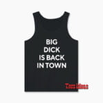 Big Dick Is Back In Town Tank Top