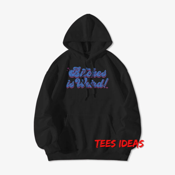 Bitches is Weird Hoodie