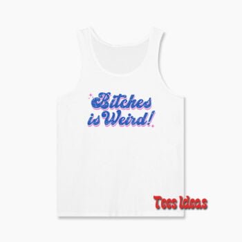 Bitches is Weird Tank Top