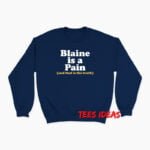 Blaine Is A Pain and That Is The Truth Sweatshirt