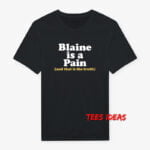 Blaine Is A Pain and That Is The Truth T-Shirt