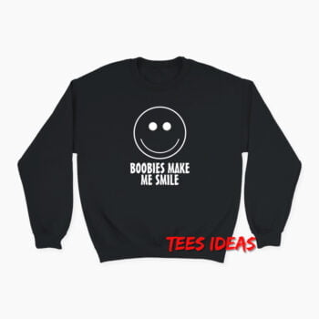 Boobies Make Me Smile Sweatshirt