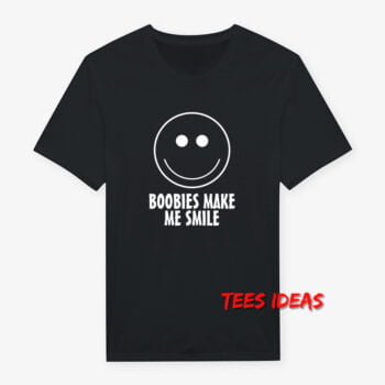 Boobies Make Me Smile T-Shirt