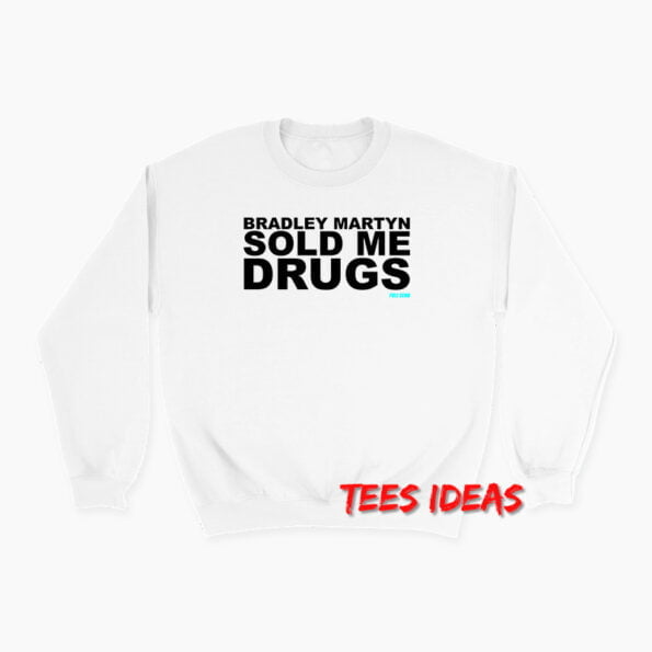 Bradley Martyn Sold Me Drugs Sweatshirt