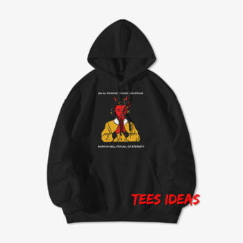Burn In Hell For All Of Eternity Hoodie